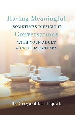 Having Meaningful, Sometimes Difficult, Conversations with Our Adult Sons and Daughters - Gregory Popcak,Lisa Popcak - cover