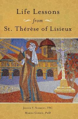 Life Lessons from Therese of Lisieux: Mentoring Our Restless Hearts - Joseph Schmidt,Marisa Guerin - cover