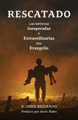 Rescatado: Las Noticias Inesperadas Y Extraordinarias Del Evangelio - P John Riccardo - cover