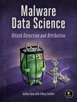 Malware Data Science: Attack, Detection, and Attribution - Joshua Saxe,Hillary Sanders - cover