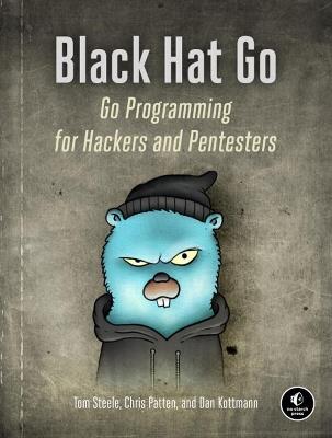 Black Hat Go: Go Programming For Hackers and Pentesters - Chris Patten,Tom Steele,Dan Kottman - cover