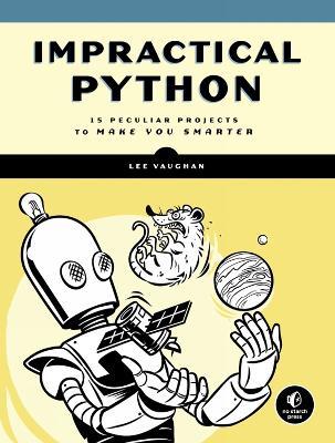 Impractical Python Projects: Playful Programming Activities to Make You Smarter - Lee Vaughan - cover