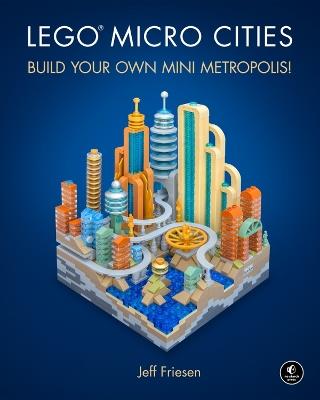 LEGO Micro Cities: Build Your Own Mini Metropolis! - Jeff Friesen - cover