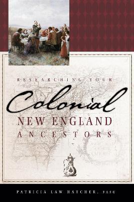 Researching Your Colonial New England Ancestors - Patricia Law Hatcher - cover