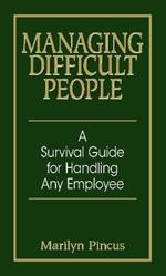 Managing Difficult People: A Survival Guide For Handling Any Employee