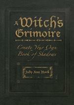 A Witch's Grimoire: Create Your Own Book of Shadows