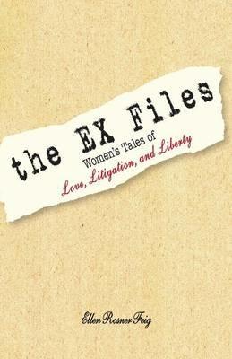 The EX Files: Women's Tales of Love, Litigation and Liberty - Ellen Rosner Feig - cover