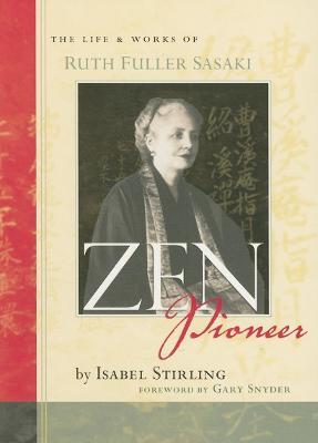 Zen Pioneer: The Life and Works of Ruth Fuller Sasaki - Isabel Stirling,Gary Snyder - cover