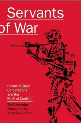 Servants Of War: Private Military Corporations and the Profit of Conflict - Rolf Uesseler - cover