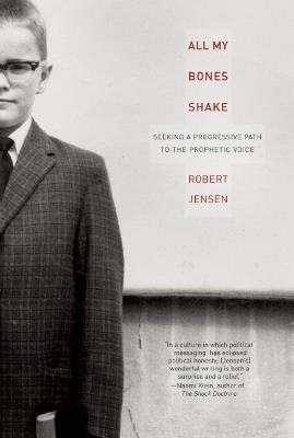 All My Bones Shake: Seeking a Progressive Path to the Prophetic Voice - Robert Jensen - cover