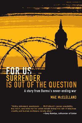 For Us Surrender Is Out Of The Question: A Story from Burma's Never-Ending War - Mac Mcclelland - cover