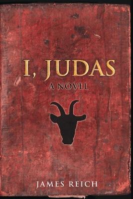 I, Judas: A Novel - James Reich - cover