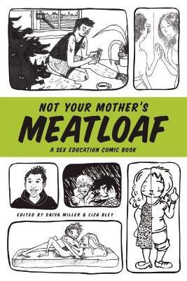 Not Your Mother's Meatloaf: A Sex Education Comic Book - Saiya Miller,Liza Bley - cover