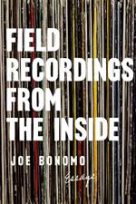 Field Recordings From The Inside: Essays