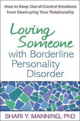 Loving Someone with Borderline Personality Disorder: How to Keep Out-of-Control Emotions from Destroying Your Relationship - Shari Y. Manning - cover