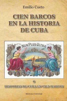 Historia de Cuba En Cien Barcos - Emilio Cueto - cover