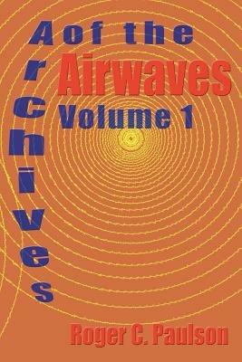 Archives of the Airwaves Vol. 1 - Roger C Paulson - cover