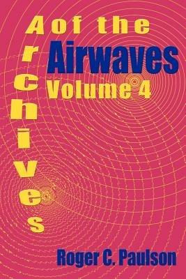 Archives of the Airwaves Vol. 4 - Roger C Paulson - cover