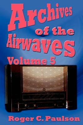 Archives of the Airwaves Vol. 5 - Roger C Paulson - cover