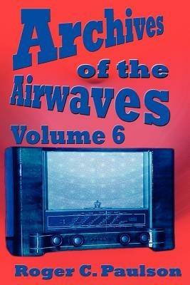 Archives of the Airwaves Vol. 6 - Roger C Paulson - cover