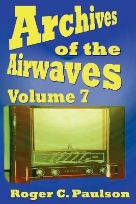 Archives of the Airwaves Vol. 7 - Roger C Paulson - cover