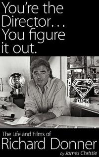 You're the Director...You Figure It Out. the Life and Films of Richard Donner - James Christie - cover