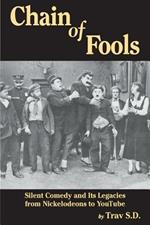 Chain of Fools - Silent Comedy and Its Legacies from Nickelodeons to Youtube