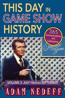 This Day in Game Show History- 365 Commemorations and Celebrations, Vol. 3: July Through September - Adam Nedeff - cover