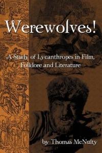 Werewolves! a Study of Lycanthropes in Film, Folklore and Literature - Thomas McNulty - cover