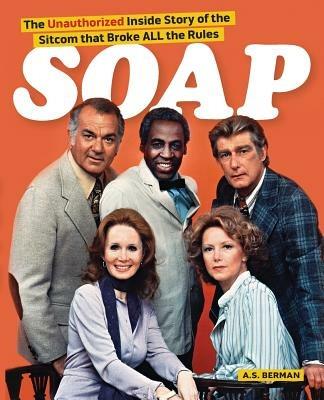 Soap! the Inside Story of the Sitcom That Broke All the Rules - A S Berman - cover