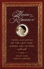 Maria Romanov: Daughter of the Last Tsar, Diaries and Letters, 1913-1918