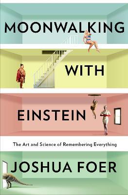 Moonwalking with Einstein: The Art and Science of Remembering Everything - Joshua Foer - cover
