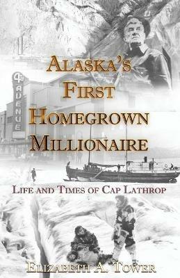 Alaska's First Homegrown Millionaire - Elizabeth Tower - cover