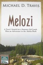 Melozi: A Teen's Search for A Summer Job Lands Him An Adventure In The Alaska Bush