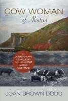 Cow Woman of Akutan: An Extraordinary, Compelling Story of a Unique Alaska Adventure - Joan Dodd - cover