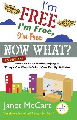 I'm Free, I'm Free, I'm Free: A Semiserious Guide to Early Housekeeping, or Things You Wouldn't Let Your Family Tell You - Janet MC Cart - cover