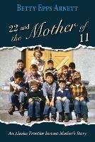 22 and the Mother of 11: An Alaska Frontier Instant Mother's Story - Betty Arnett - cover