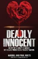 Deadly Innocent: He may not be guilty of murder, but his love proved deadly to more than one - Magdel Roets - cover