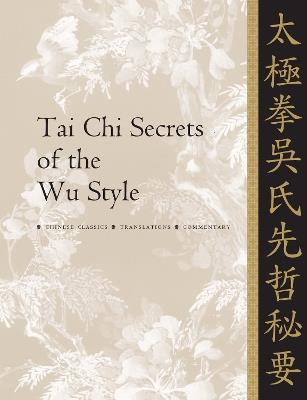 Tai Chi Secrets of the Wu Style: Chinese Classics, Translations, Commentary - Jwing-Ming Yang - cover