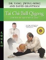 Tai Chi Ball Qigong: For Health and Martial Arts - Jwing-Ming Yang,David W. Grantham - cover