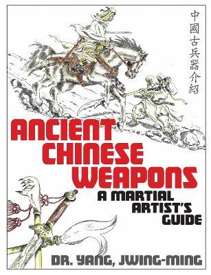 Ancient Chinese Weapons: A Martial Arts Guide - Jwing-Ming Yang - cover