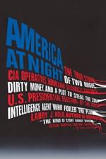 America at Night: The True Story of Two Rogue CIA Operatives, Homeland Security Failures, DirtyMon ey, and a Plot to Steal the 2004 U.S. Presidential Election--by the FormerIntel