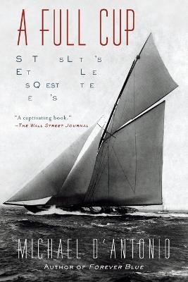 A Full Cup: Sir Thomas Lipton's Extraordinary Life and His Quest for the America's Cup - Michael D'Antonio - cover