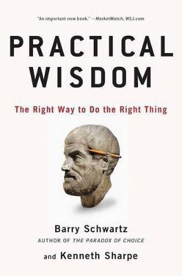 Practical Wisdom: The Right Way to Do the Right Thing - Barry Schwartz,Kenneth Sharpe - cover