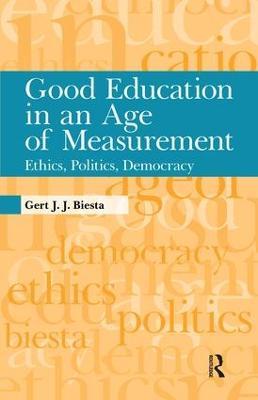 Good Education in an Age of Measurement: Ethics, Politics, Democracy - Gert J. J. Biesta - cover