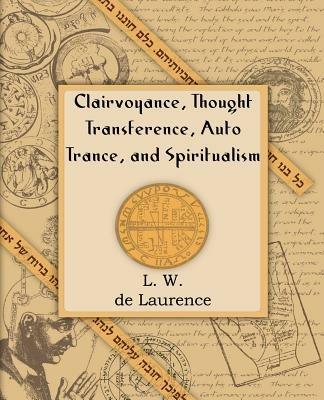 Clairvoyance, Thought Transference, Auto Trance, and Spiritualism (1916) - L W de Laurence - cover