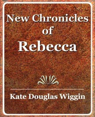 New Chronicles of Rebecca - 1907 - Douglas Wiggin Kate Douglas Wiggin,Kate Douglas Wiggin - cover