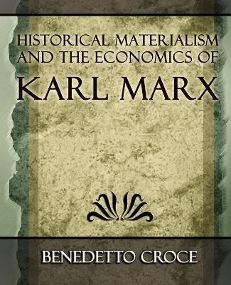 Historical Materialism and the Economics of Karl Marx - Benedetto Croce,Benedetto Croce - cover