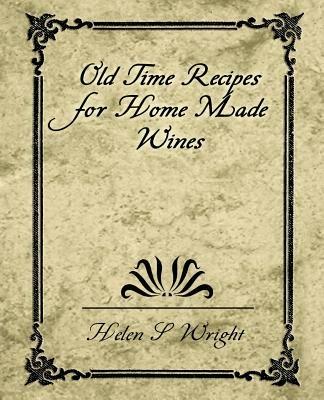 Old Time Recipes for Home Made Wines - S Wright Helen S Wright,Helen S Wright - cover