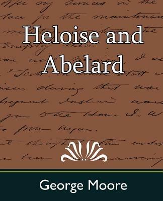 Heloise and Abelard - Moore George Moore,George Moore - cover